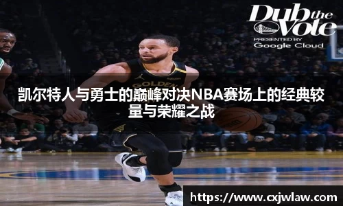 凯尔特人与勇士的巅峰对决NBA赛场上的经典较量与荣耀之战