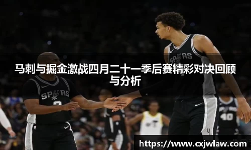 马刺与掘金激战四月二十一季后赛精彩对决回顾与分析